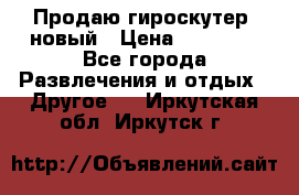 Продаю гироскутер  новый › Цена ­ 12 500 - Все города Развлечения и отдых » Другое   . Иркутская обл.,Иркутск г.